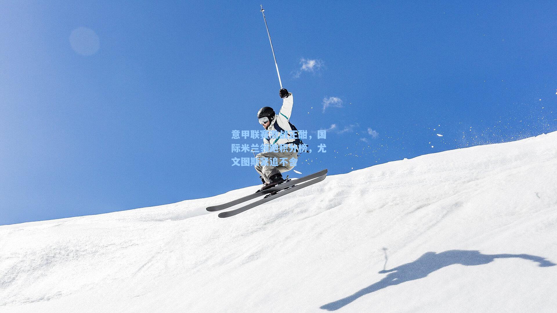 意甲联赛激战正酣，国际米兰领跑积分榜，尤文图斯紧追不舍