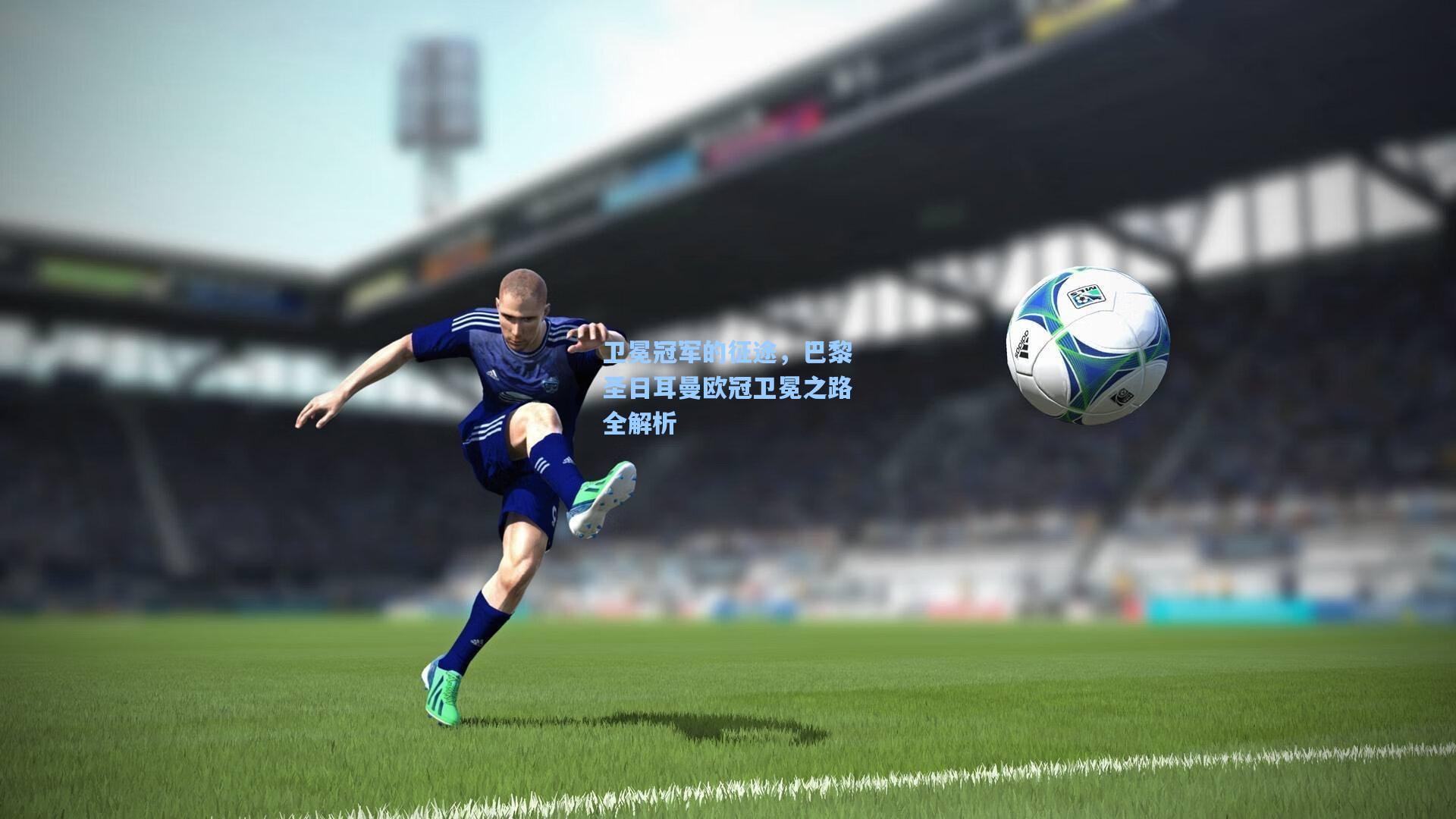 卫冕冠军的征途，巴黎圣日耳曼欧冠卫冕之路全解析