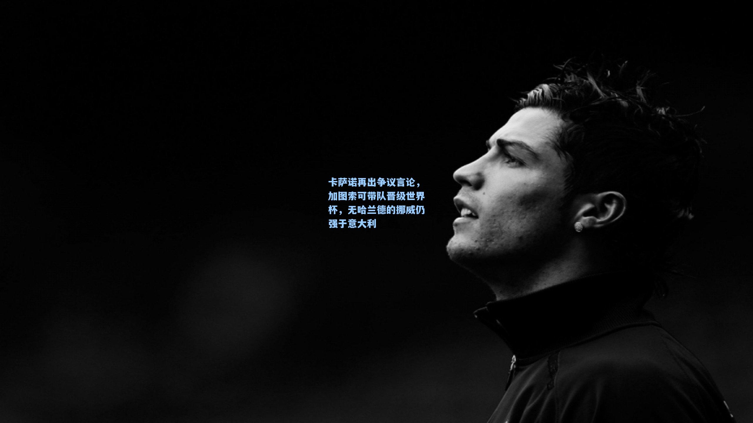 卡萨诺再出争议言论，加图索可带队晋级世界杯，无哈兰德的挪威仍强于意大利